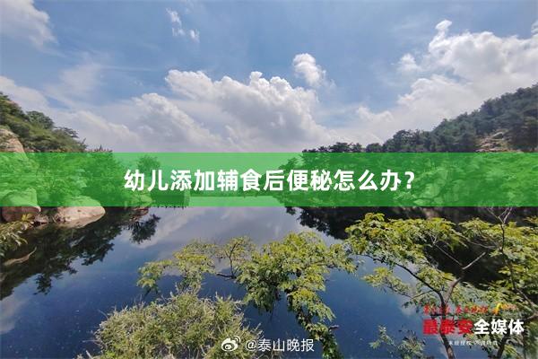 幼儿添加辅食后便秘怎么办？