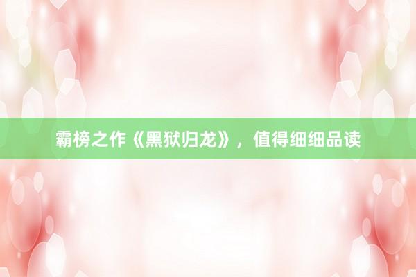 霸榜之作《黑狱归龙》，值得细细品读