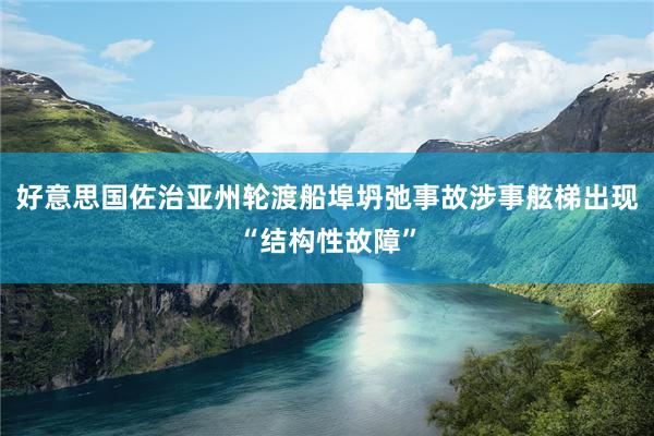 好意思国佐治亚州轮渡船埠坍弛事故涉事舷梯出现“结构性故障”