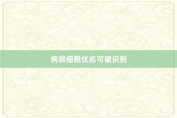 病弱细胞优劣可被识别