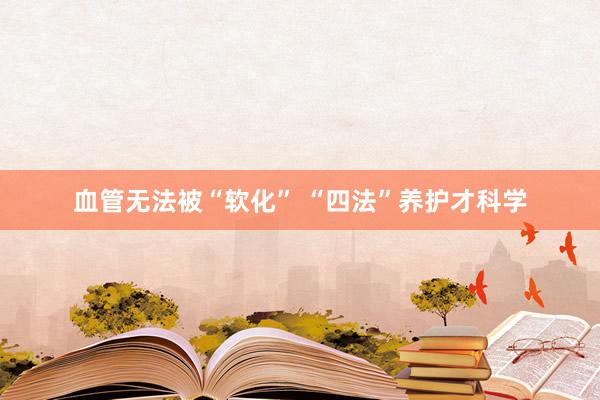 血管无法被“软化” “四法”养护才科学