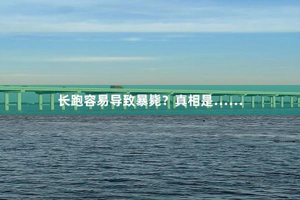 长跑容易导致暴毙？真相是……