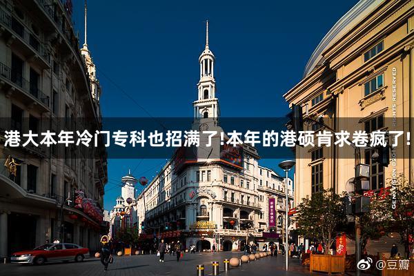 港大本年冷门专科也招满了!本年的港硕肯求卷疯了!
