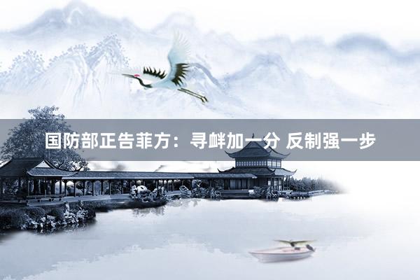 国防部正告菲方：寻衅加一分 反制强一步